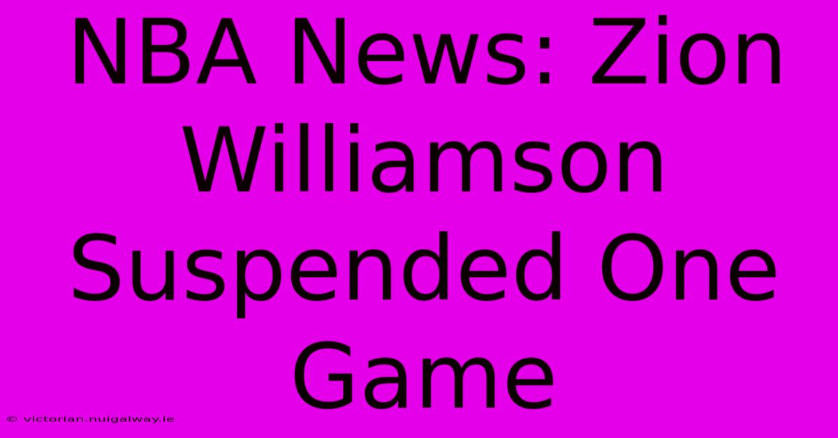 NBA News: Zion Williamson Suspended One Game