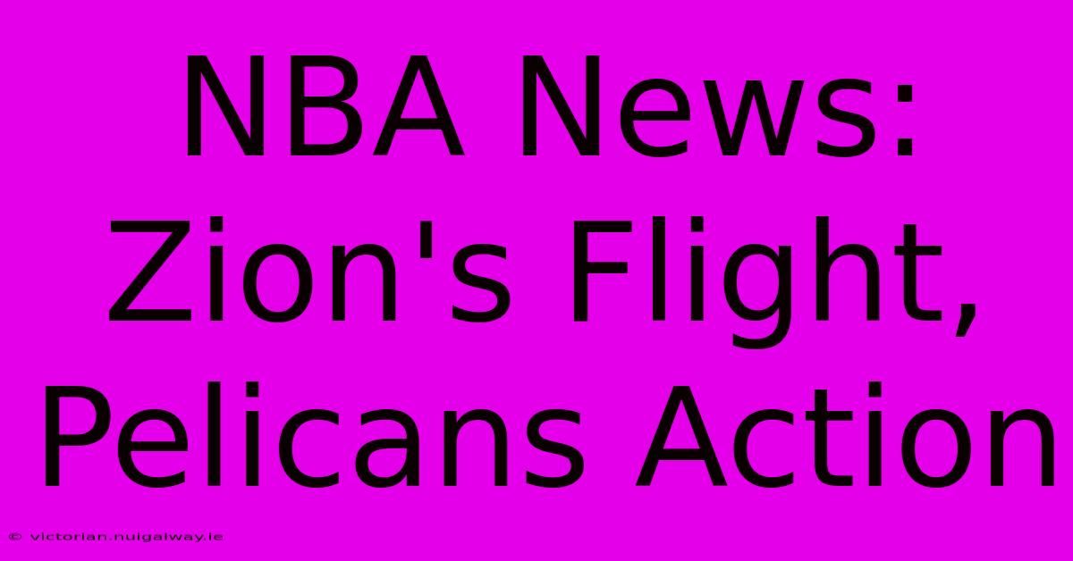 NBA News: Zion's Flight, Pelicans Action