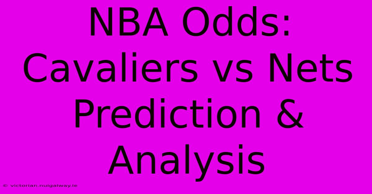 NBA Odds: Cavaliers Vs Nets Prediction & Analysis