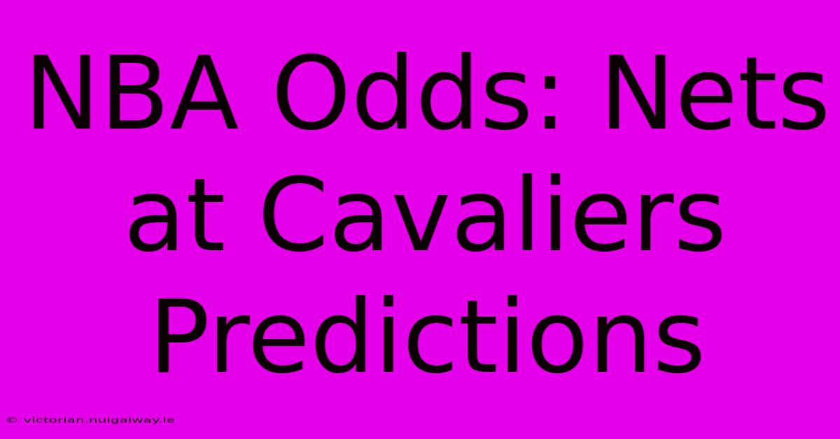 NBA Odds: Nets At Cavaliers Predictions