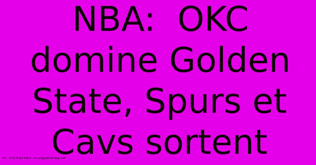 NBA:  OKC Domine Golden State, Spurs Et Cavs Sortent