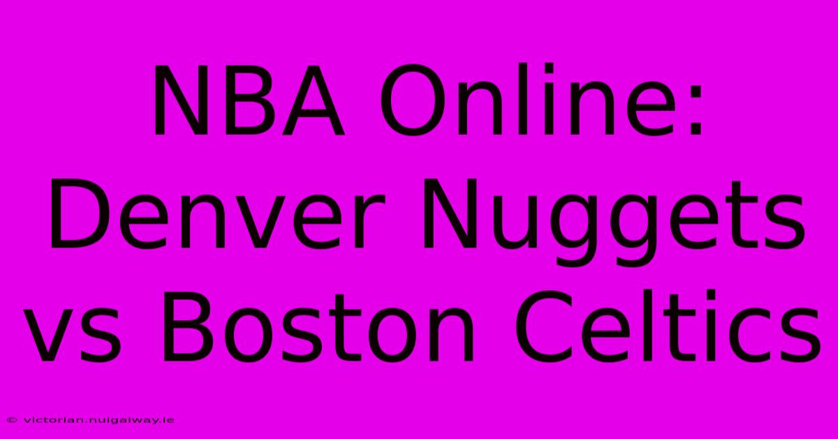 NBA Online: Denver Nuggets Vs Boston Celtics