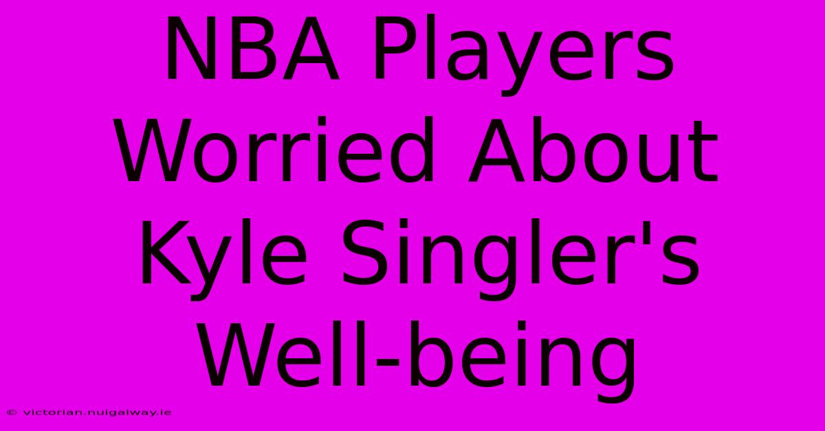 NBA Players Worried About Kyle Singler's Well-being