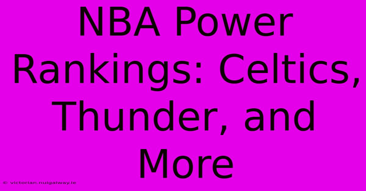 NBA Power Rankings: Celtics, Thunder, And More 