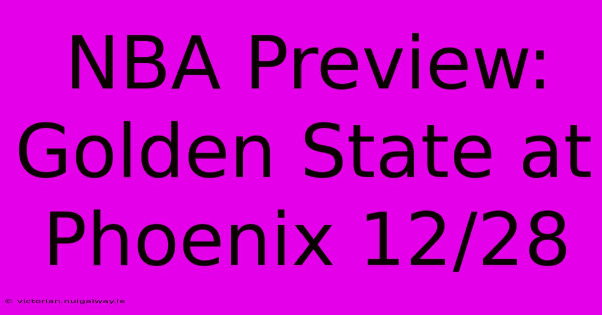 NBA Preview: Golden State At Phoenix 12/28