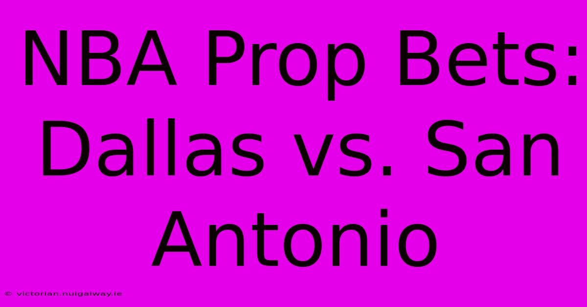 NBA Prop Bets: Dallas Vs. San Antonio