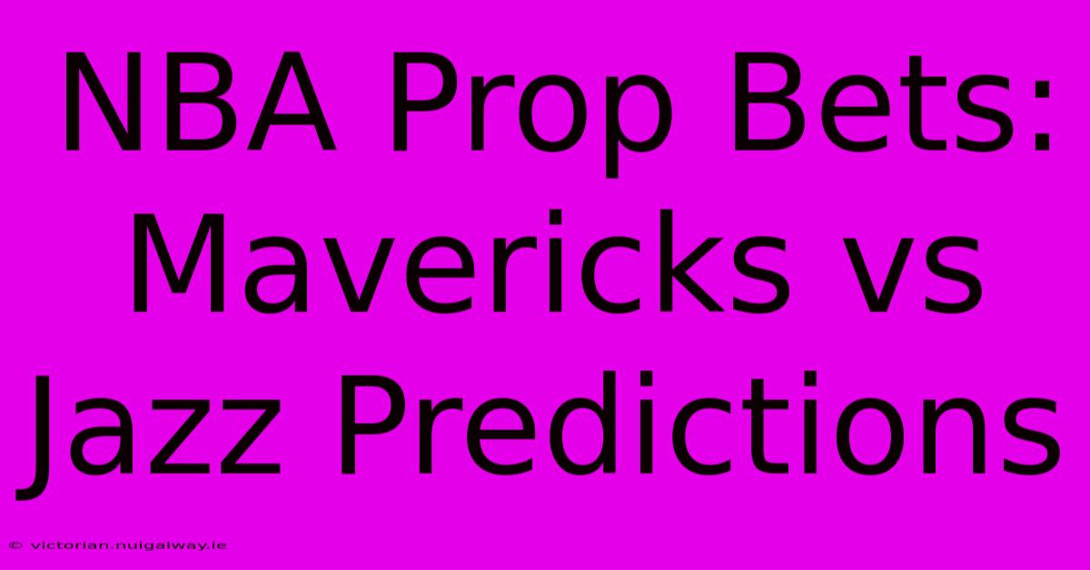 NBA Prop Bets: Mavericks Vs Jazz Predictions