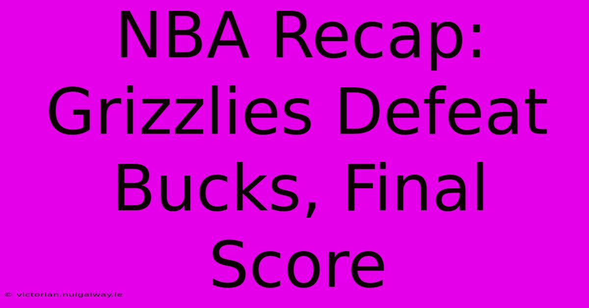 NBA Recap: Grizzlies Defeat Bucks, Final Score