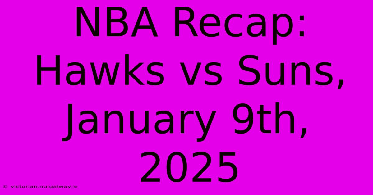 NBA Recap: Hawks Vs Suns, January 9th, 2025