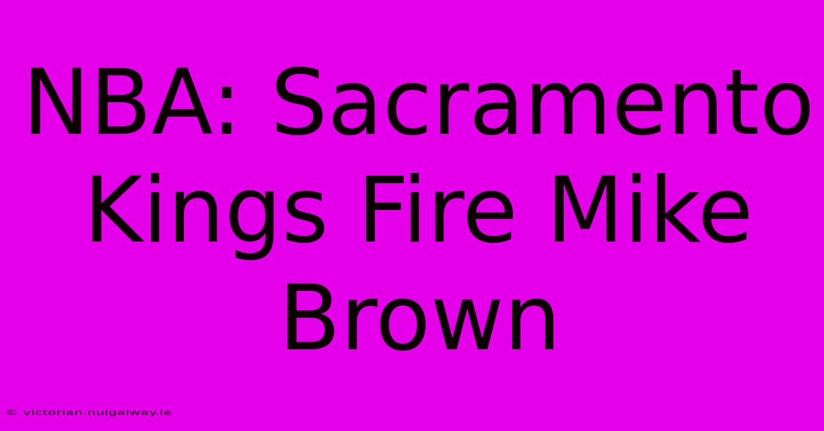 NBA: Sacramento Kings Fire Mike Brown