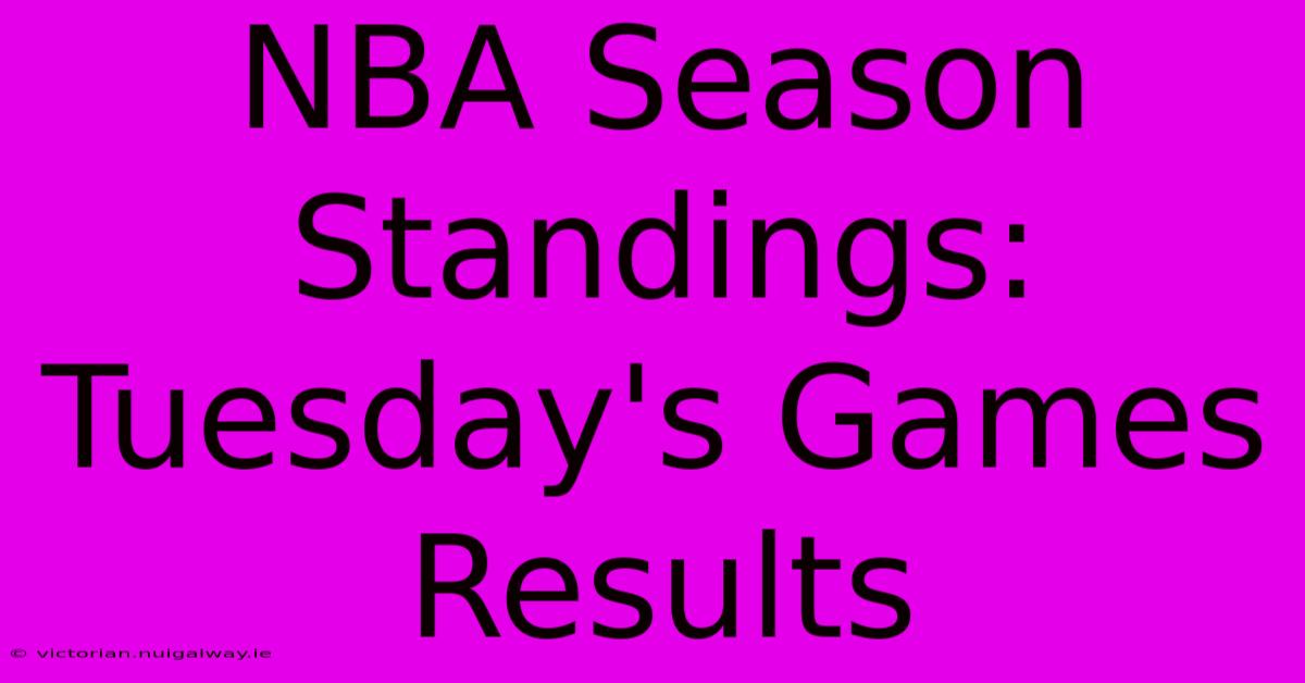 NBA Season Standings: Tuesday's Games Results