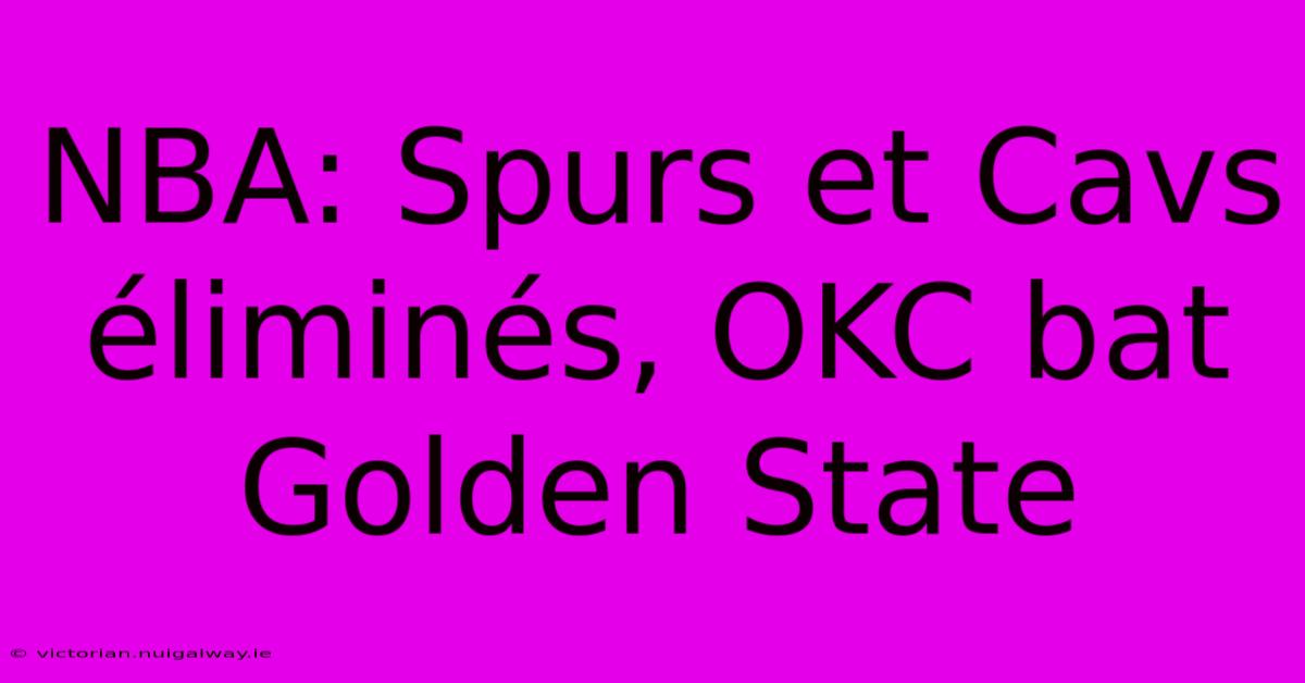 NBA: Spurs Et Cavs Éliminés, OKC Bat Golden State