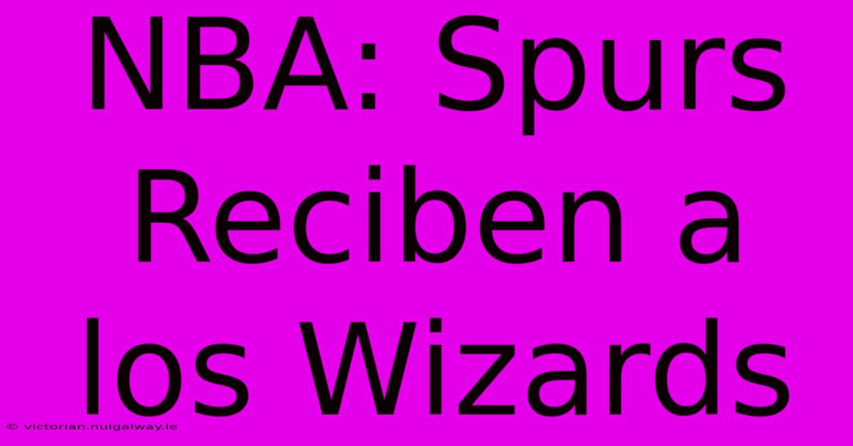 NBA: Spurs Reciben A Los Wizards 