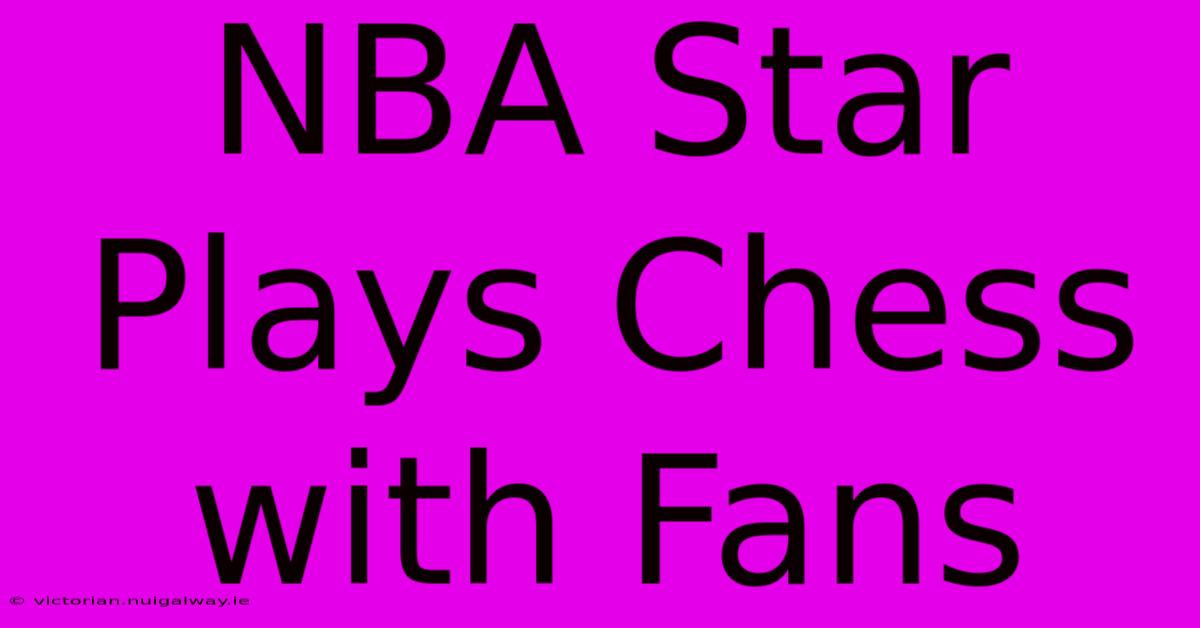 NBA Star Plays Chess With Fans