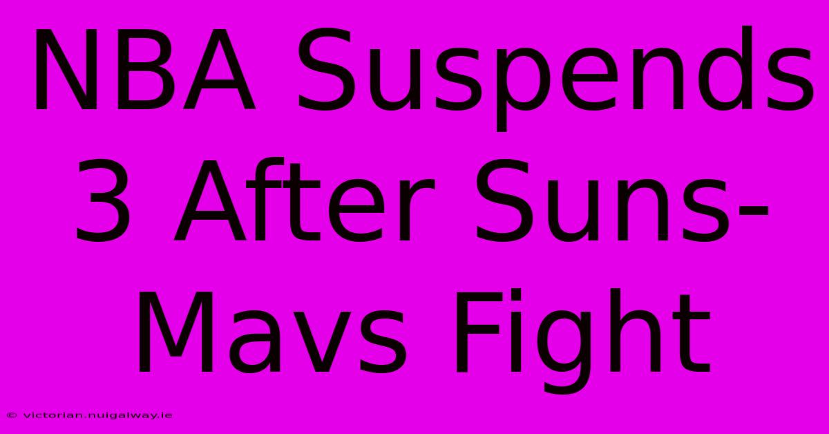 NBA Suspends 3 After Suns-Mavs Fight