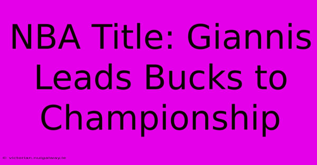 NBA Title: Giannis Leads Bucks To Championship