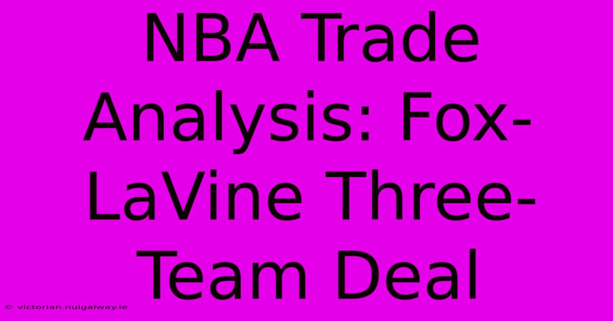 NBA Trade Analysis: Fox-LaVine Three-Team Deal