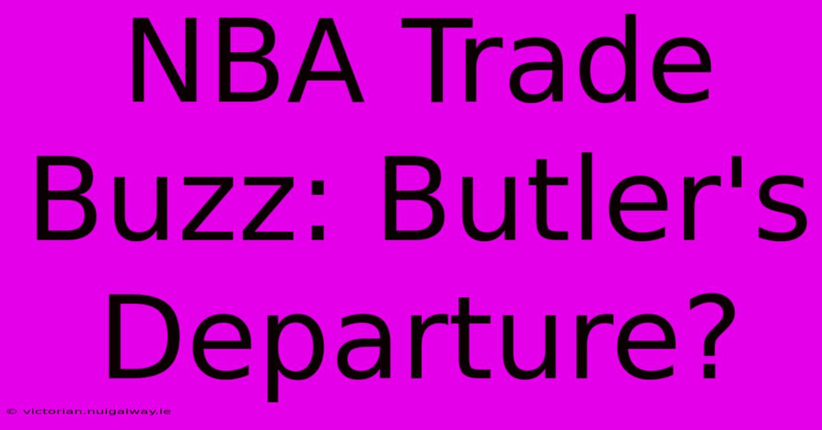 NBA Trade Buzz: Butler's Departure?