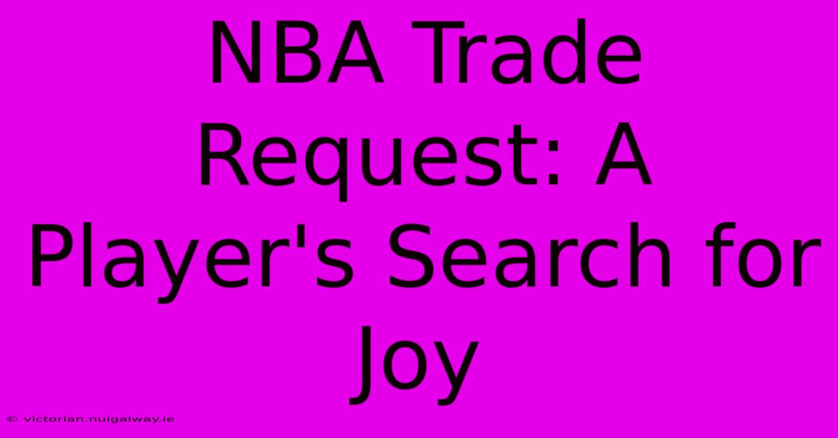 NBA Trade Request: A Player's Search For Joy