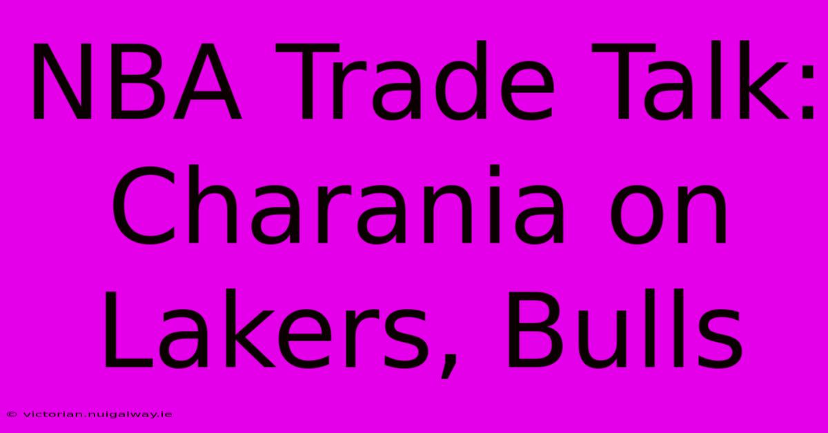 NBA Trade Talk: Charania On Lakers, Bulls