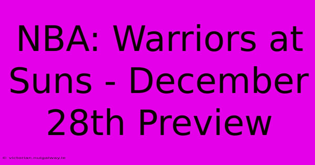 NBA: Warriors At Suns - December 28th Preview