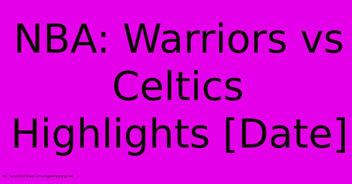 NBA: Warriors Vs Celtics Highlights [Date]