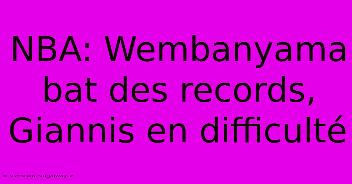 NBA: Wembanyama Bat Des Records, Giannis En Difficulté