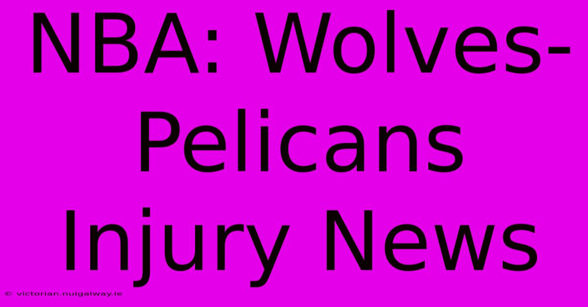 NBA: Wolves-Pelicans Injury News