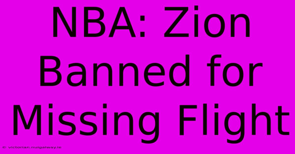 NBA: Zion Banned For Missing Flight