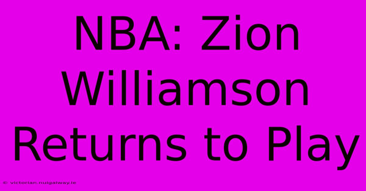 NBA: Zion Williamson Returns To Play