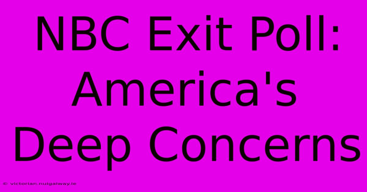 NBC Exit Poll: America's Deep Concerns