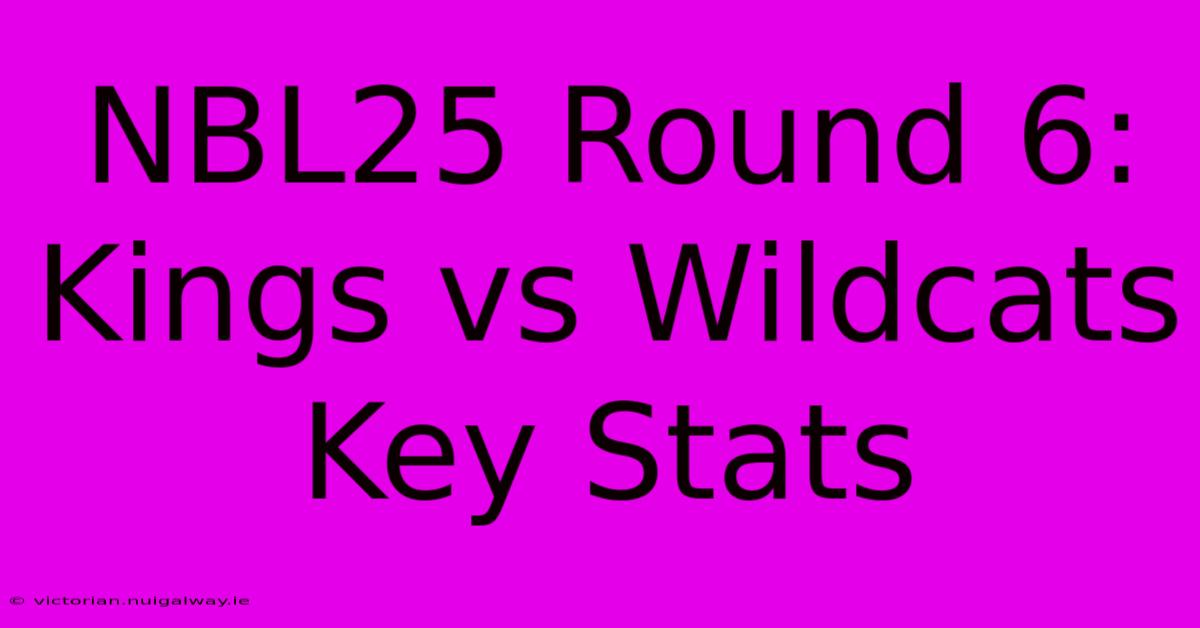 NBL25 Round 6: Kings Vs Wildcats Key Stats