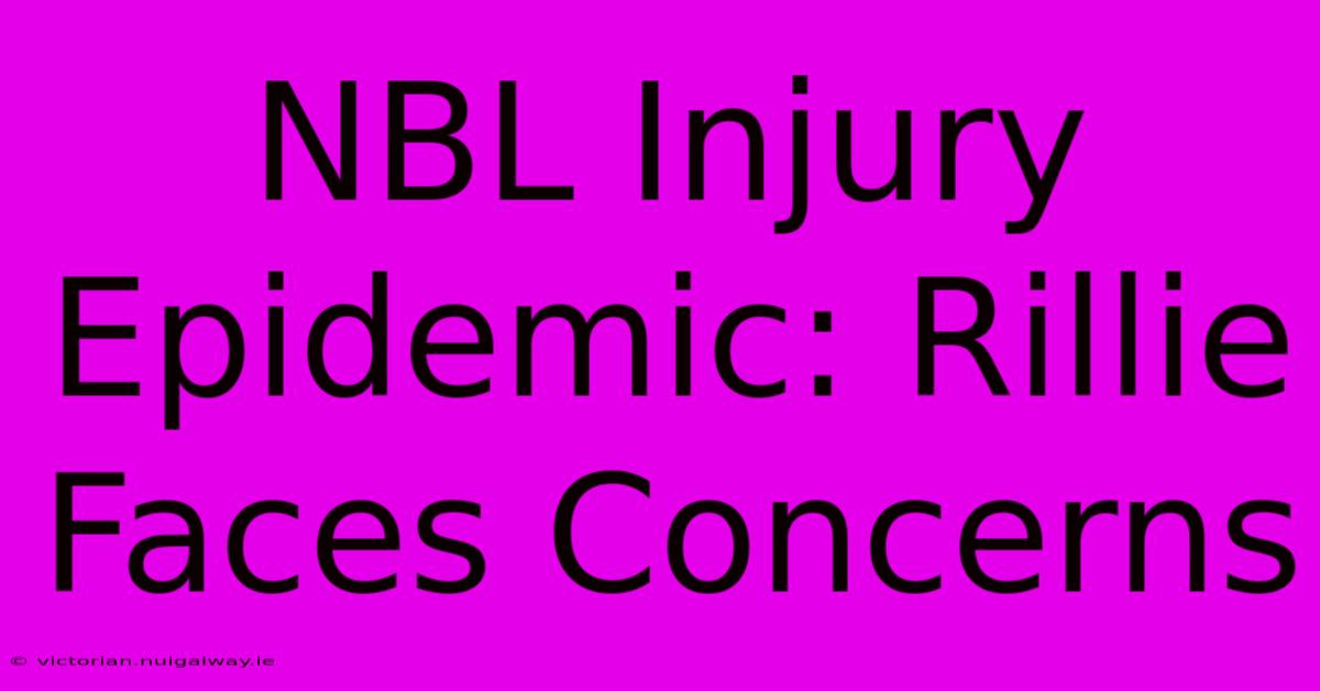 NBL Injury Epidemic: Rillie Faces Concerns