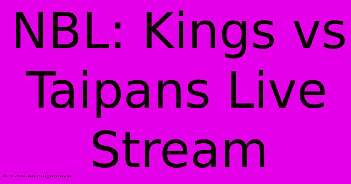 NBL: Kings Vs Taipans Live Stream