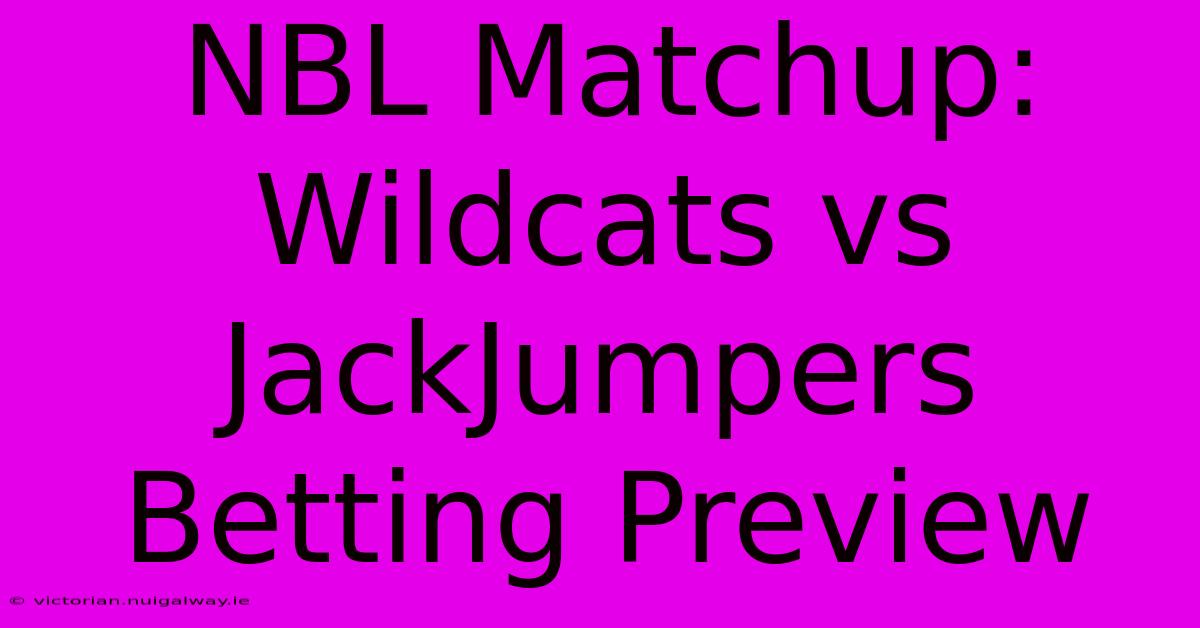 NBL Matchup: Wildcats Vs JackJumpers Betting Preview