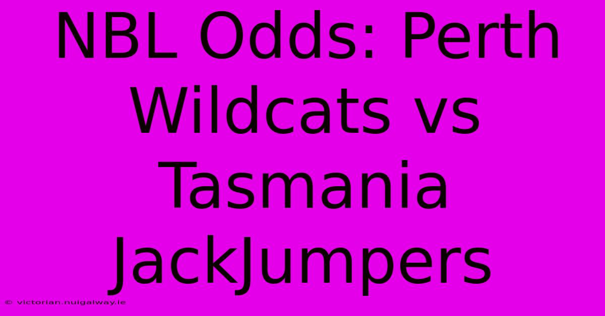 NBL Odds: Perth Wildcats Vs Tasmania JackJumpers