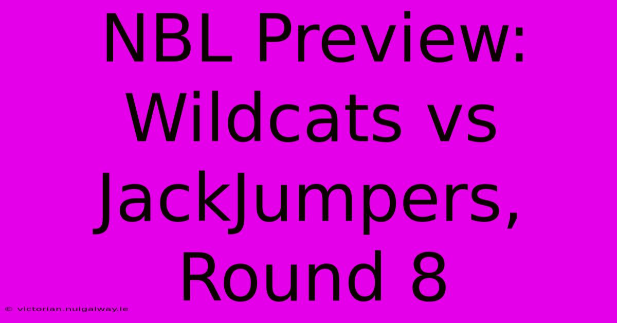 NBL Preview: Wildcats Vs JackJumpers, Round 8