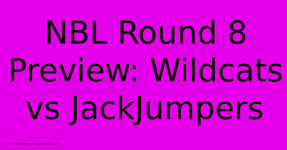 NBL Round 8 Preview: Wildcats Vs JackJumpers