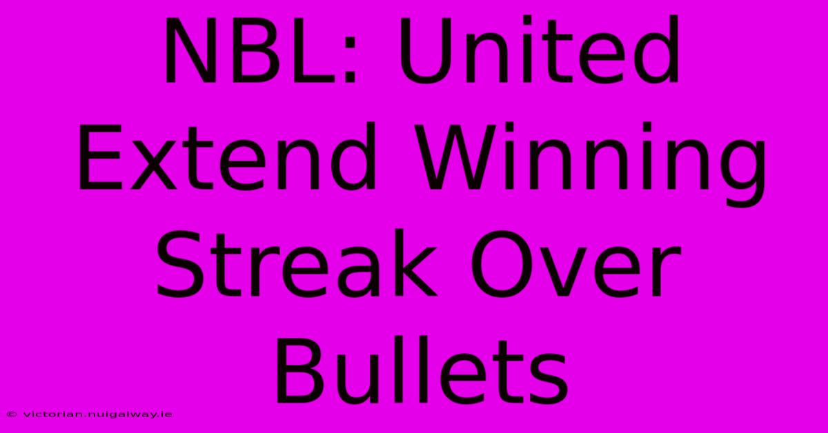 NBL: United Extend Winning Streak Over Bullets