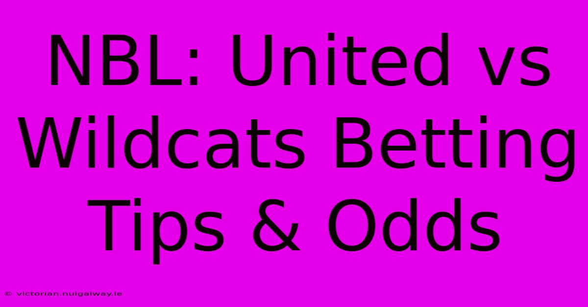 NBL: United Vs Wildcats Betting Tips & Odds