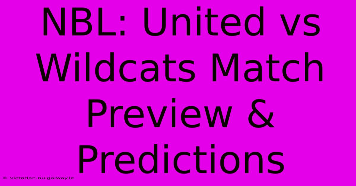 NBL: United Vs Wildcats Match Preview & Predictions