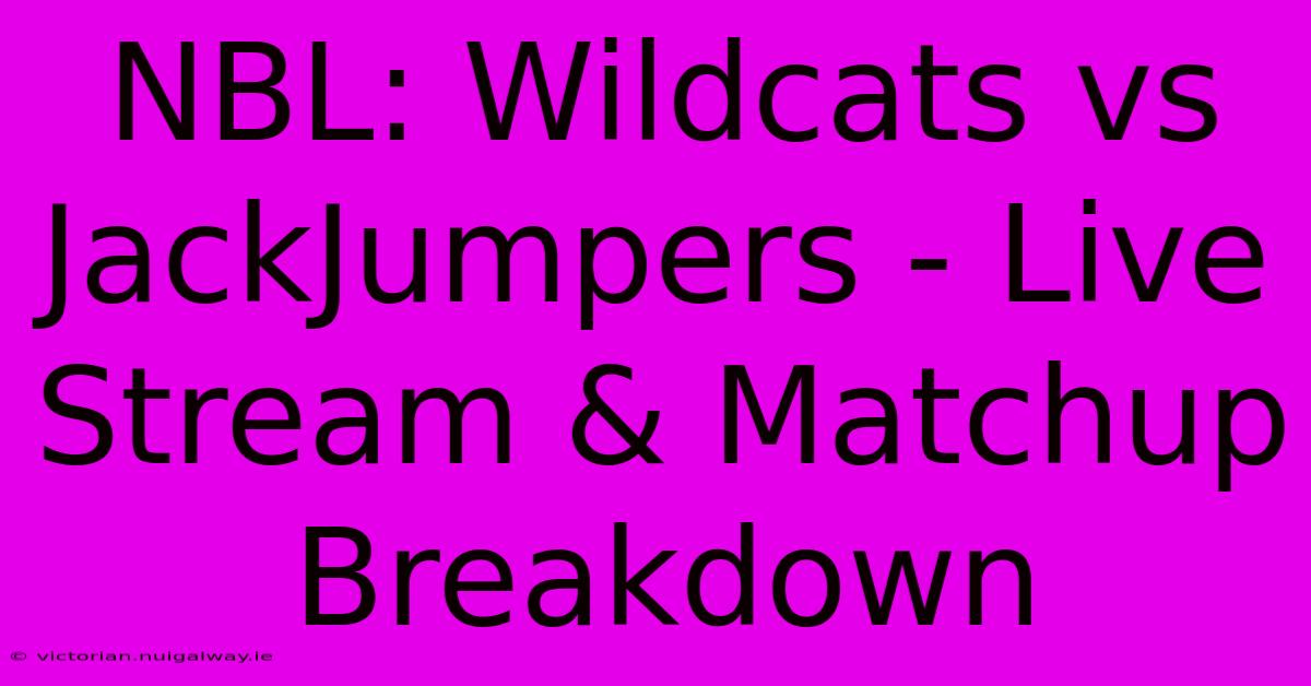 NBL: Wildcats Vs JackJumpers - Live Stream & Matchup Breakdown 