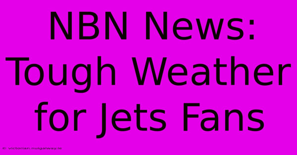 NBN News:  Tough Weather For Jets Fans