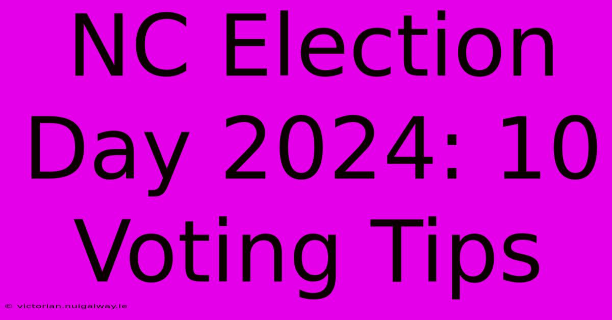 NC Election Day 2024: 10 Voting Tips