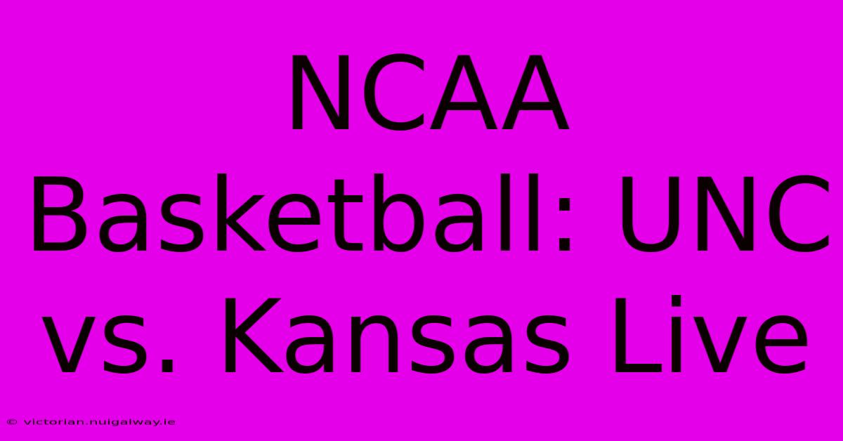 NCAA Basketball: UNC Vs. Kansas Live 