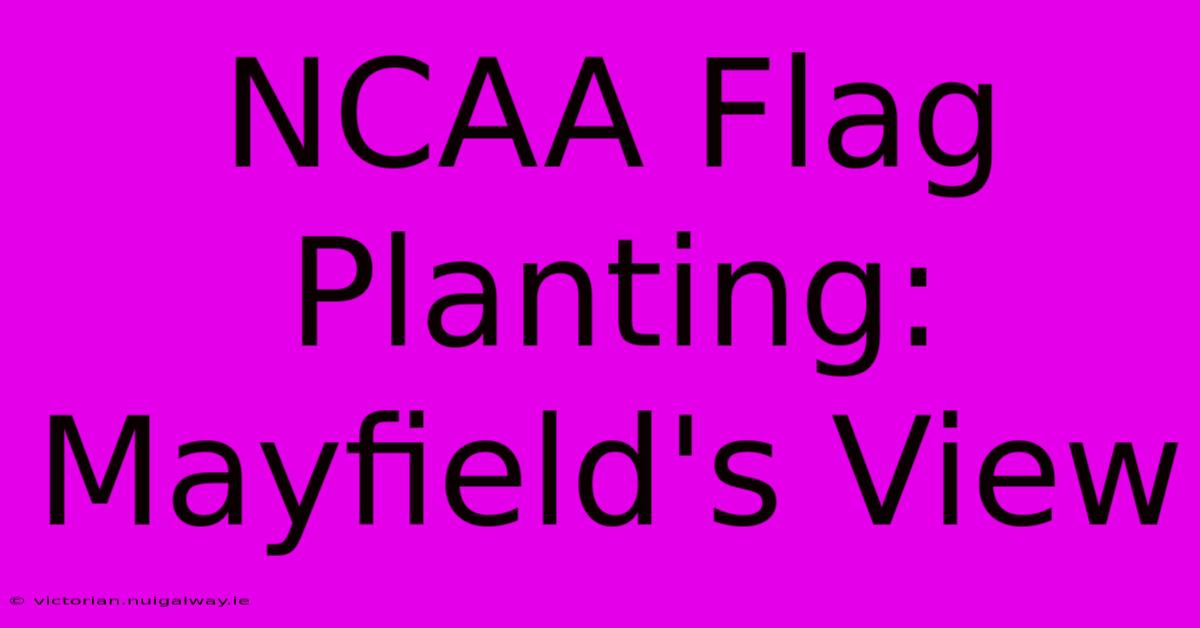 NCAA Flag Planting: Mayfield's View