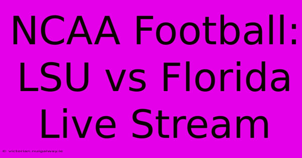 NCAA Football: LSU Vs Florida Live Stream