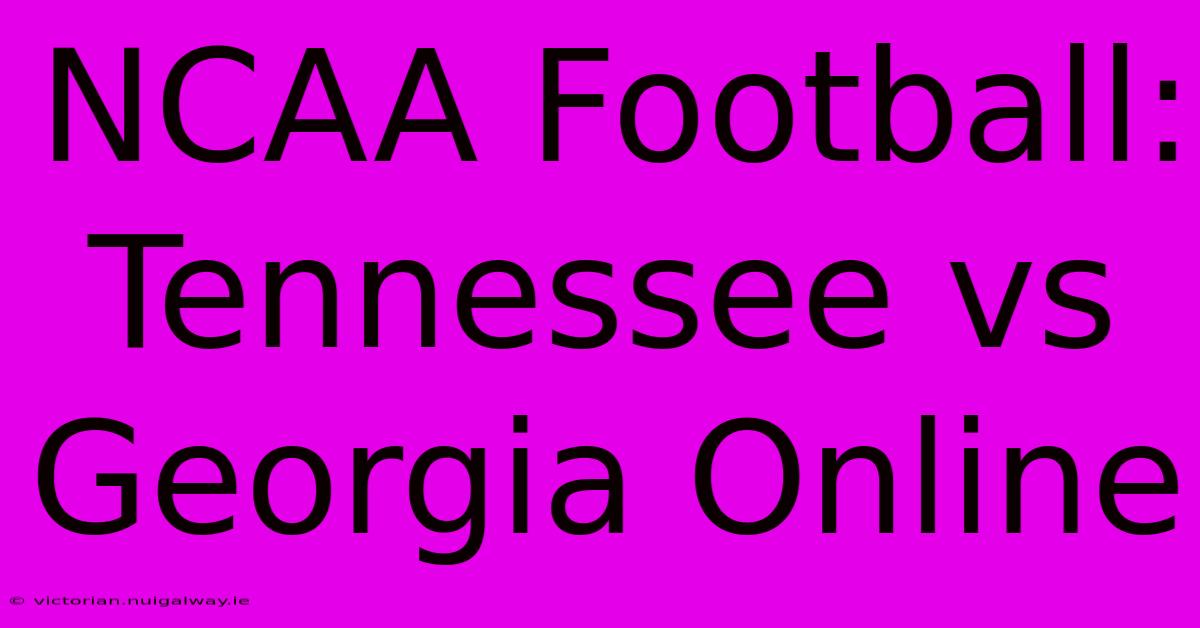 NCAA Football: Tennessee Vs Georgia Online