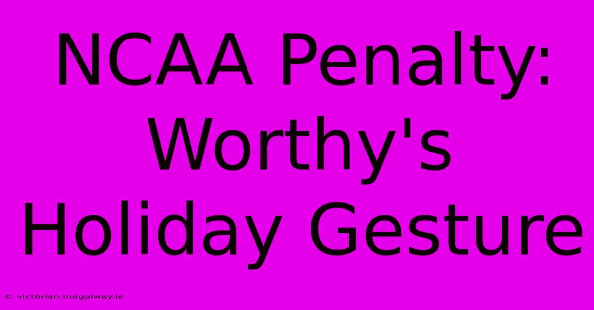 NCAA Penalty: Worthy's Holiday Gesture