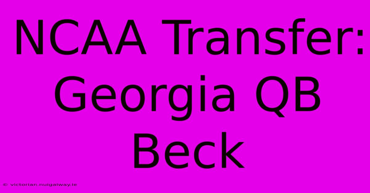 NCAA Transfer: Georgia QB Beck